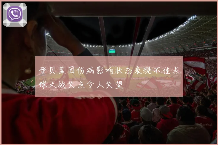 登贝莱因伤病影响状态表现不佳点球大战失点令人失望
