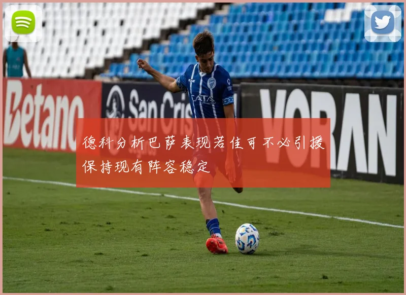 德科分析巴萨表现若佳可不必引援保持现有阵容稳定